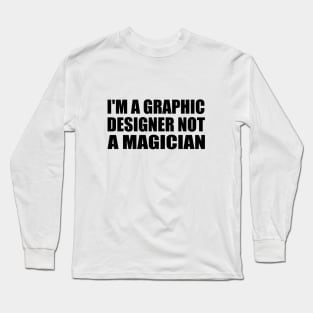 I'm a graphic designer not a magician Long Sleeve T-Shirt